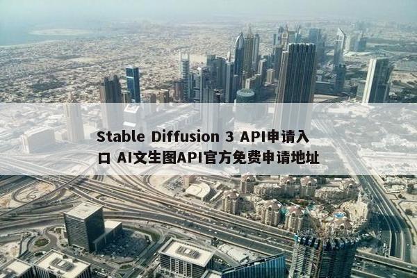 Stable Diffusion 3 API申请入口 AI文生图API官方免费申请地址