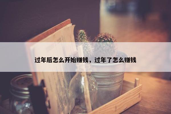 过年后怎么开始赚钱，过年了怎么赚钱