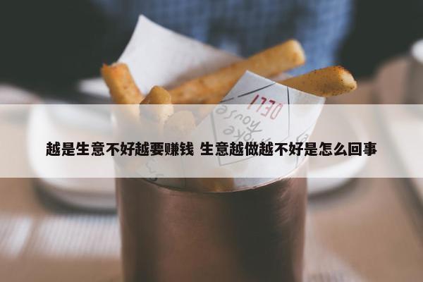 越是生意不好越要赚钱 生意越做越不好是怎么回事