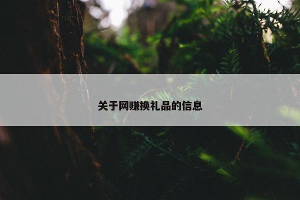 关于网赚换礼品的信息