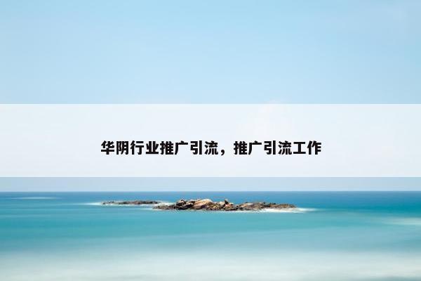 华阴行业推广引流，推广引流工作