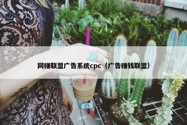 网赚联盟广告系统cpc（广告赚钱联盟）