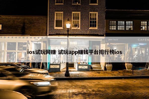 ios试玩网赚 试玩app赚钱平台排行榜ios